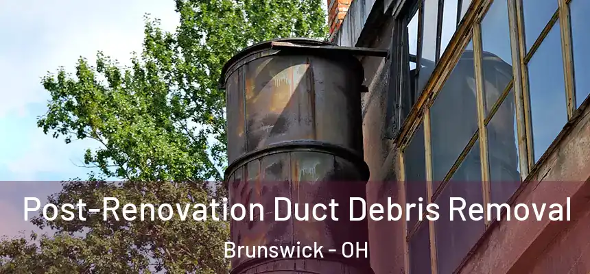  Post-Renovation Duct Debris Removal Brunswick - OH